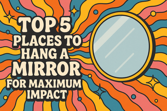 Top 5 Places to Hang a Mirror for Maximum Impact